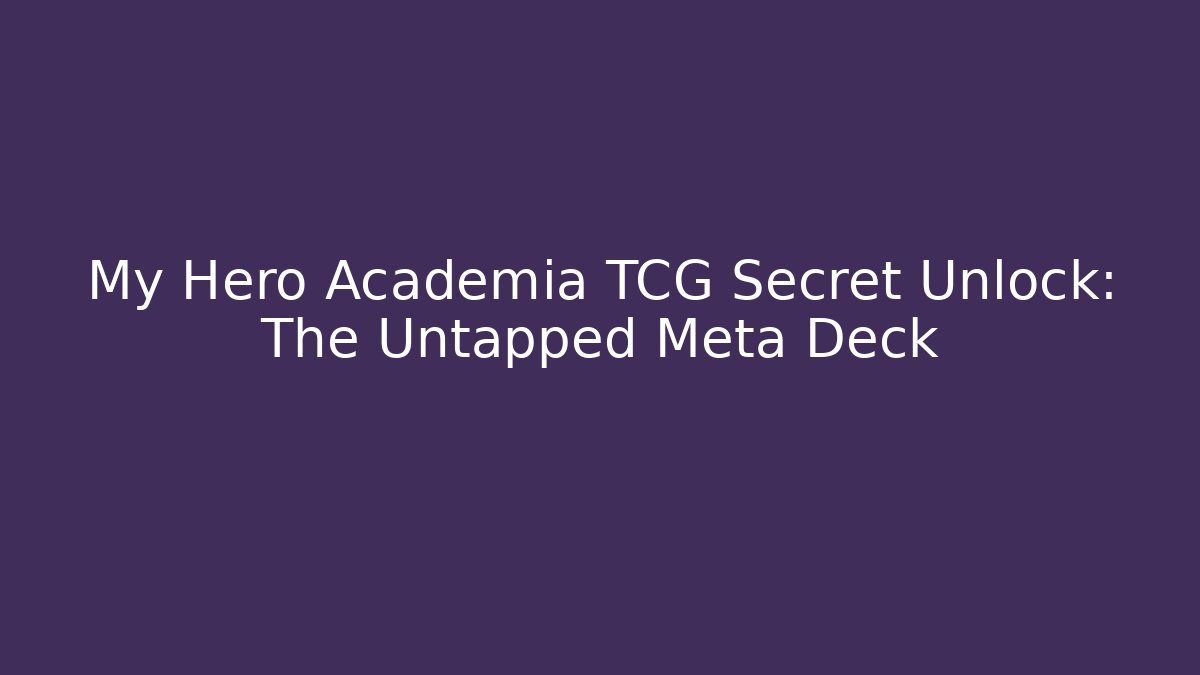 My Hero Academia TCG Secret Unlock: The Untapped Meta Deck