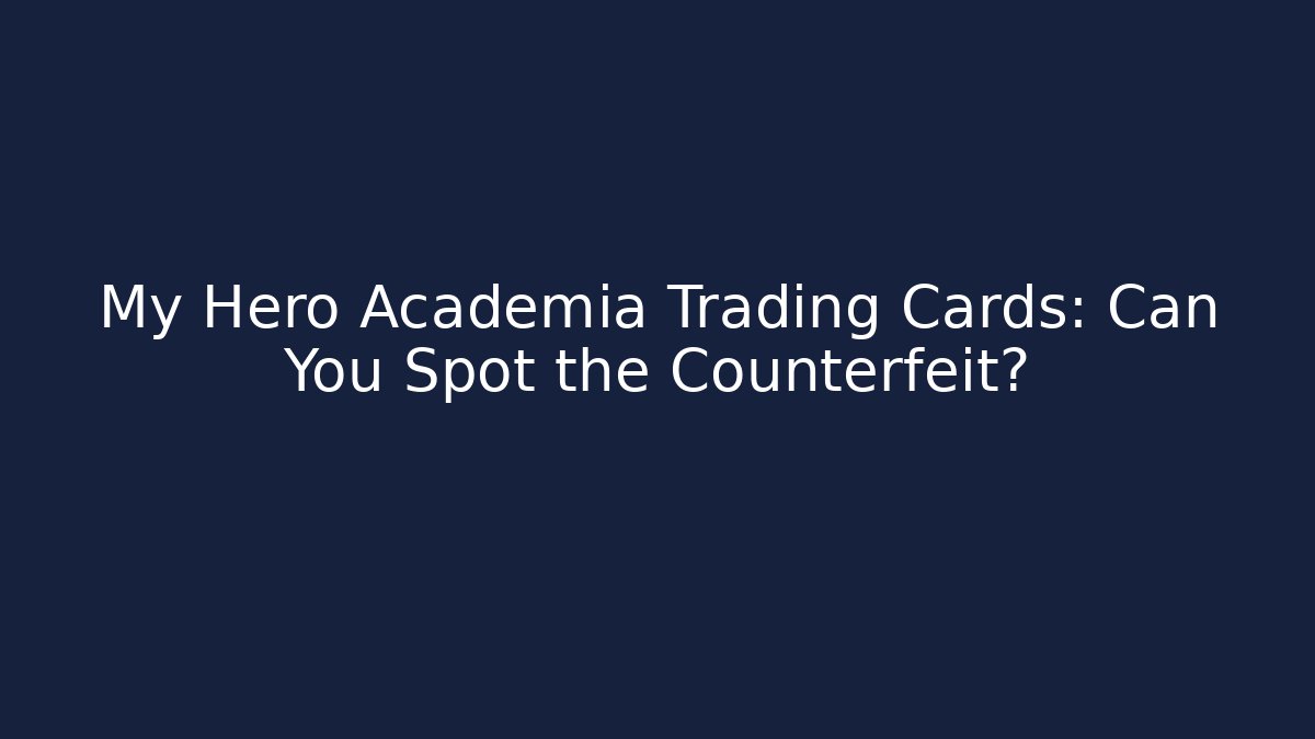My Hero Academia Trading Cards: Can You Spot the Counterfeit?