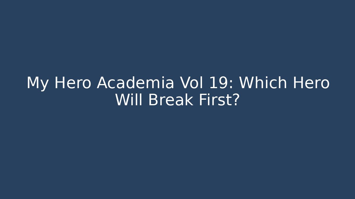 My Hero Academia Vol 19: Which Hero Will Break First?
