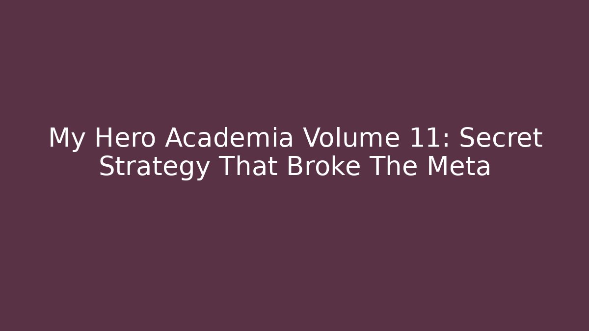 My Hero Academia Volume 11: Secret Strategy That Broke The Meta
