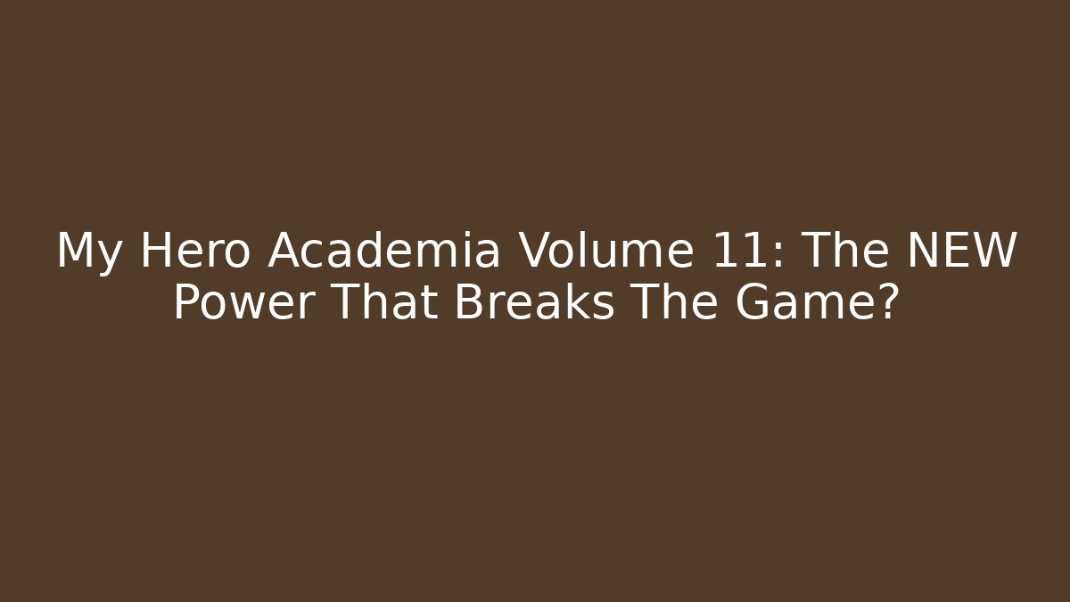 My Hero Academia Volume 11: The NEW Power That Breaks The Game?