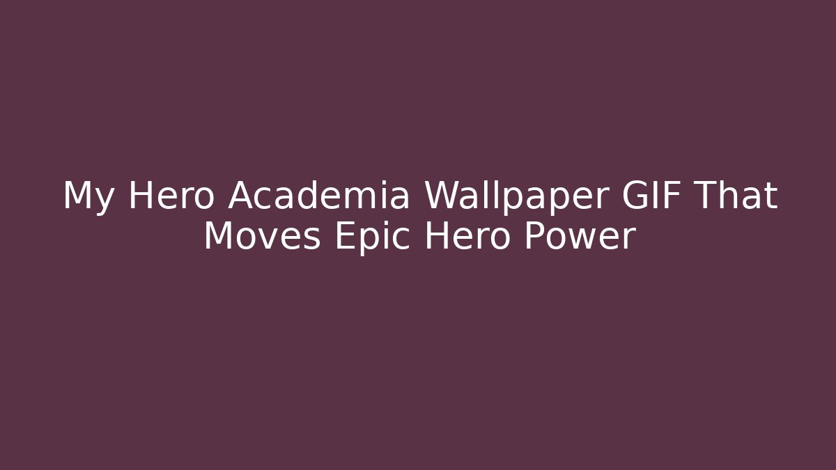 My Hero Academia Wallpaper GIF That Moves Epic Hero Power