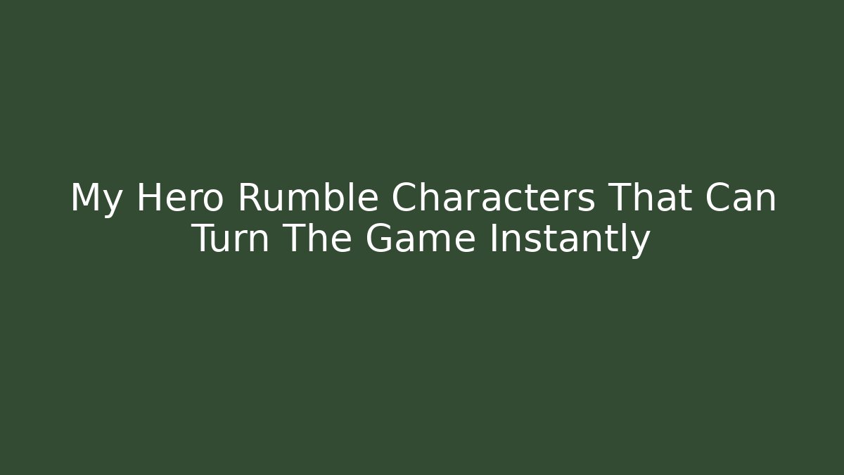 My Hero Rumble Characters That Can Turn The Game Instantly