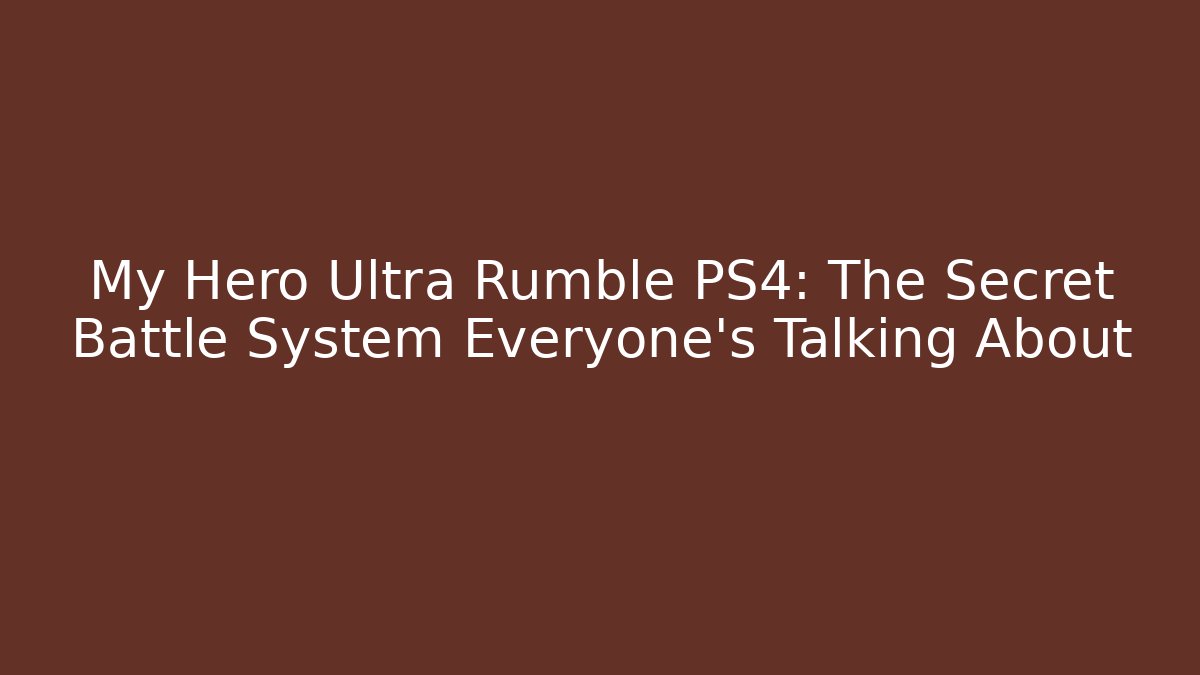My Hero Ultra Rumble PS4: The Secret Battle System Everyone’s Talking About