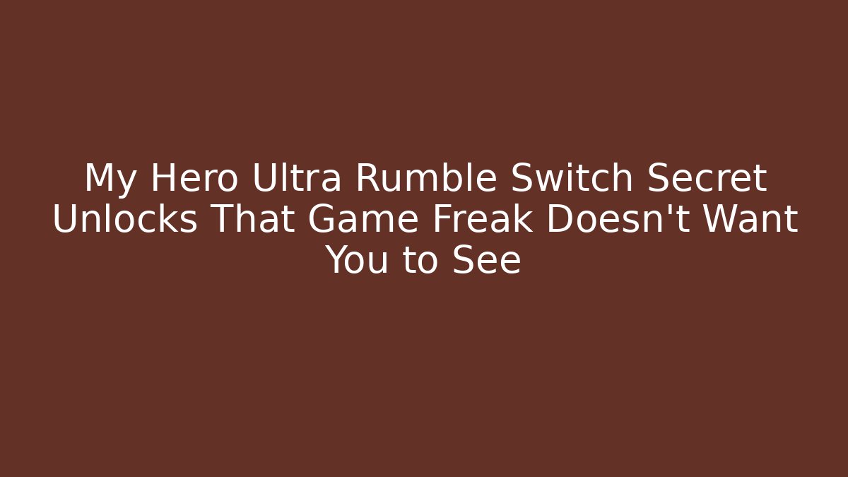 My Hero Ultra Rumble Switch Secret Unlocks That Game Freak Doesn't Want You to See