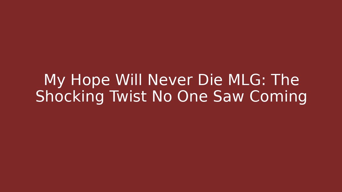 My Hope Will Never Die MLG: The Shocking Twist No One Saw Coming
