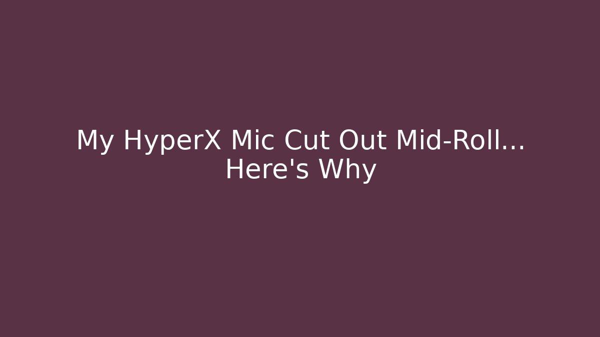 My HyperX Mic Cut Out Mid-Roll… Here’s Why