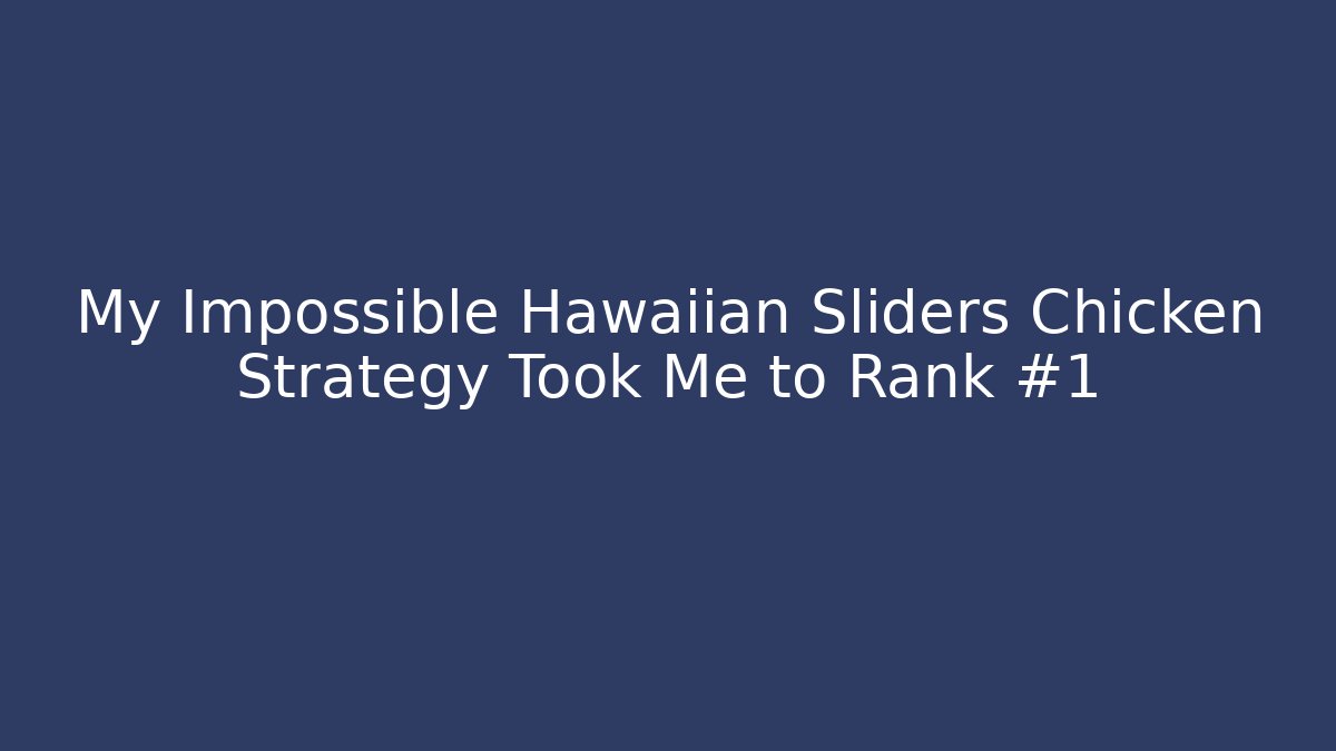 My Impossible Hawaiian Sliders Chicken Strategy Took Me to Rank #1