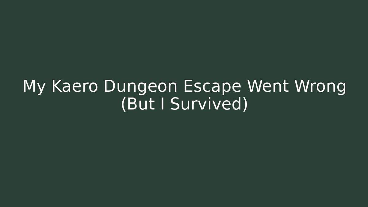 My Kaero Dungeon Escape Went Wrong (But I Survived)