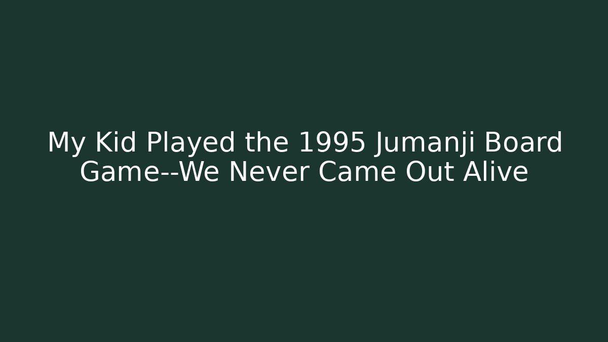 My Kid Played the 1995 Jumanji Board Game—We Never Came Out Alive