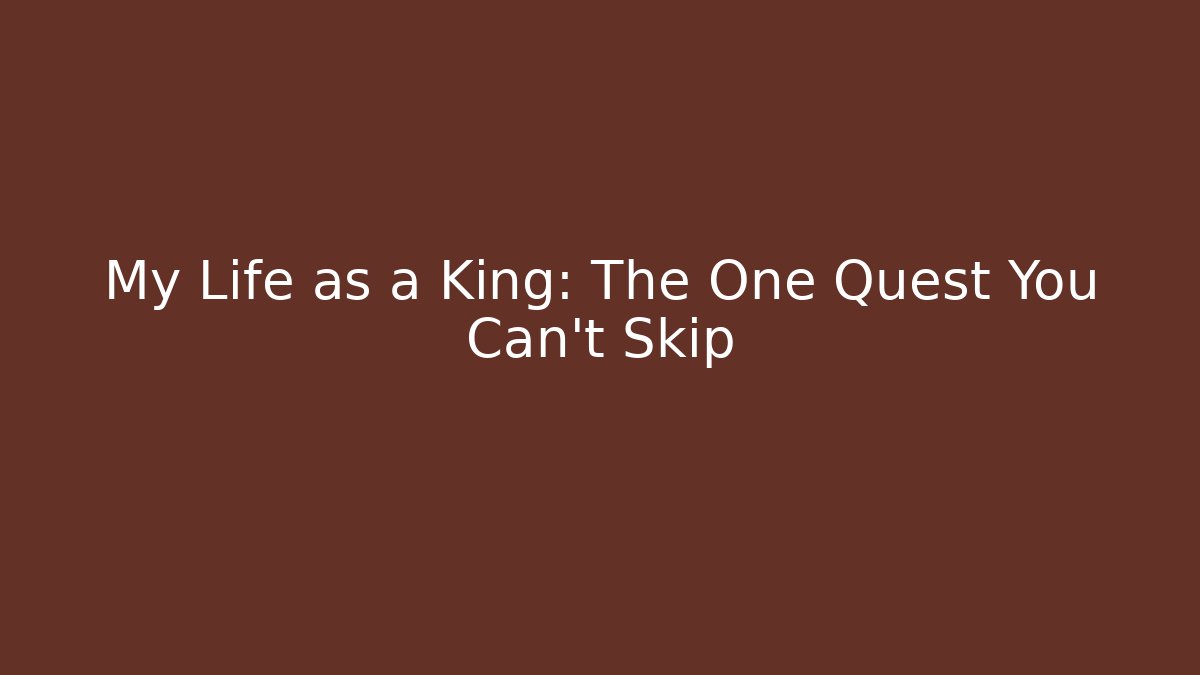 My Life as a King: The One Quest You Can't Skip