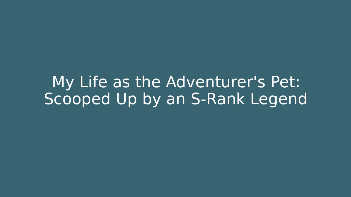 My Life as the Adventurer's Pet: Scooped Up by an S-Rank Legend