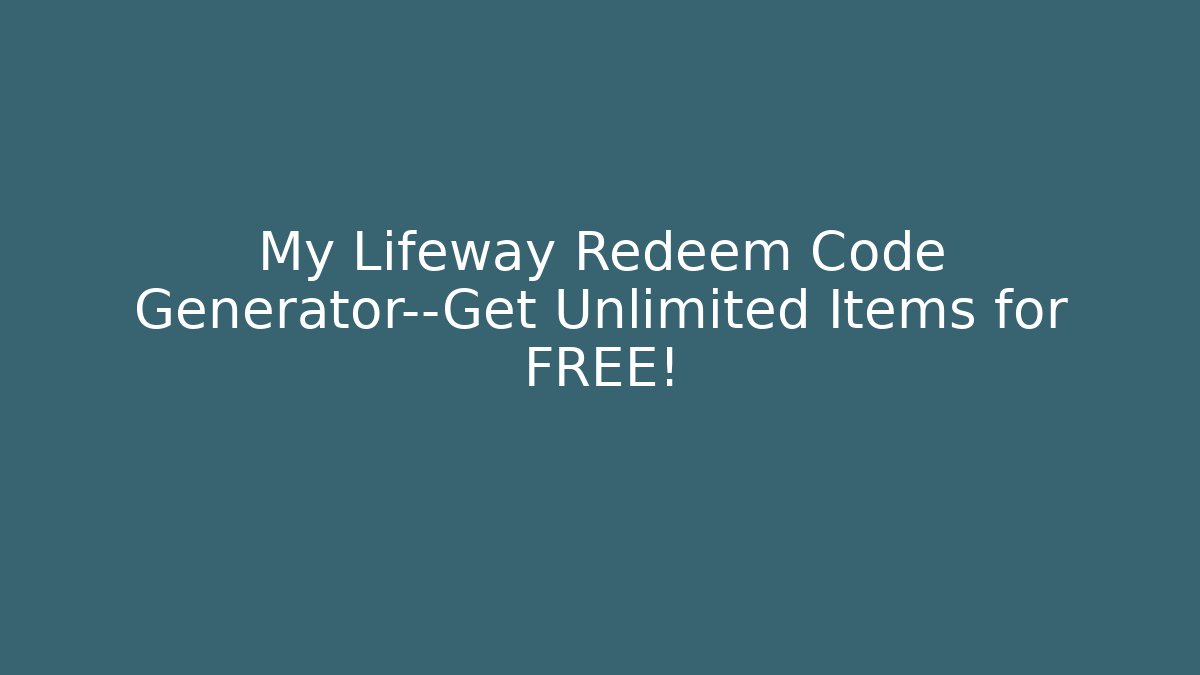 My Lifeway Redeem Code Generator—Get Unlimited Items for FREE!