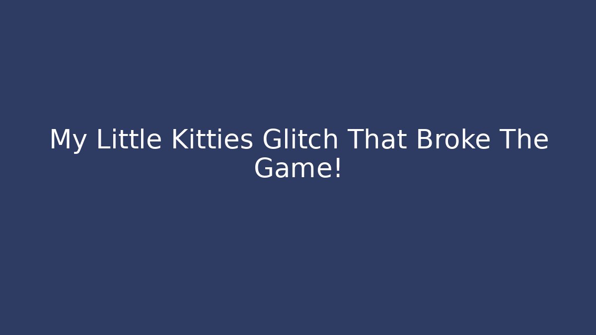 My Little Kitties Glitch That Broke The Game!
