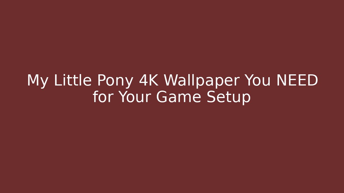 My Little Pony 4K Wallpaper You NEED for Your Game Setup