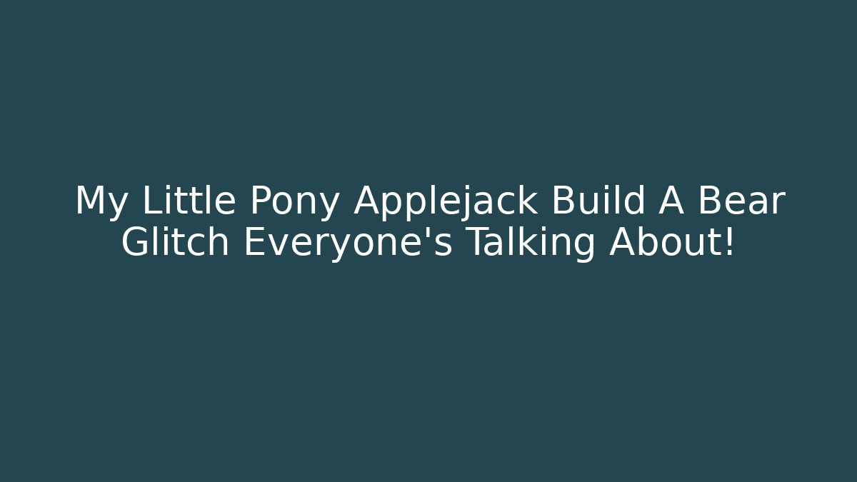 My Little Pony Applejack Build A Bear Glitch Everyone's Talking About!