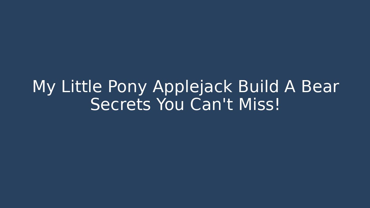 My Little Pony Applejack Build A Bear Secrets You Can't Miss!