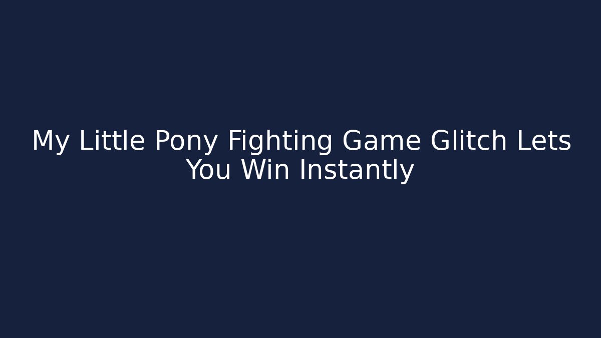 My Little Pony Fighting Game Glitch Lets You Win Instantly