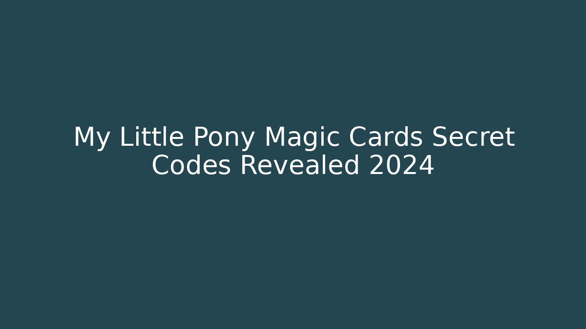 My Little Pony Magic Cards Secret Codes Revealed 2024