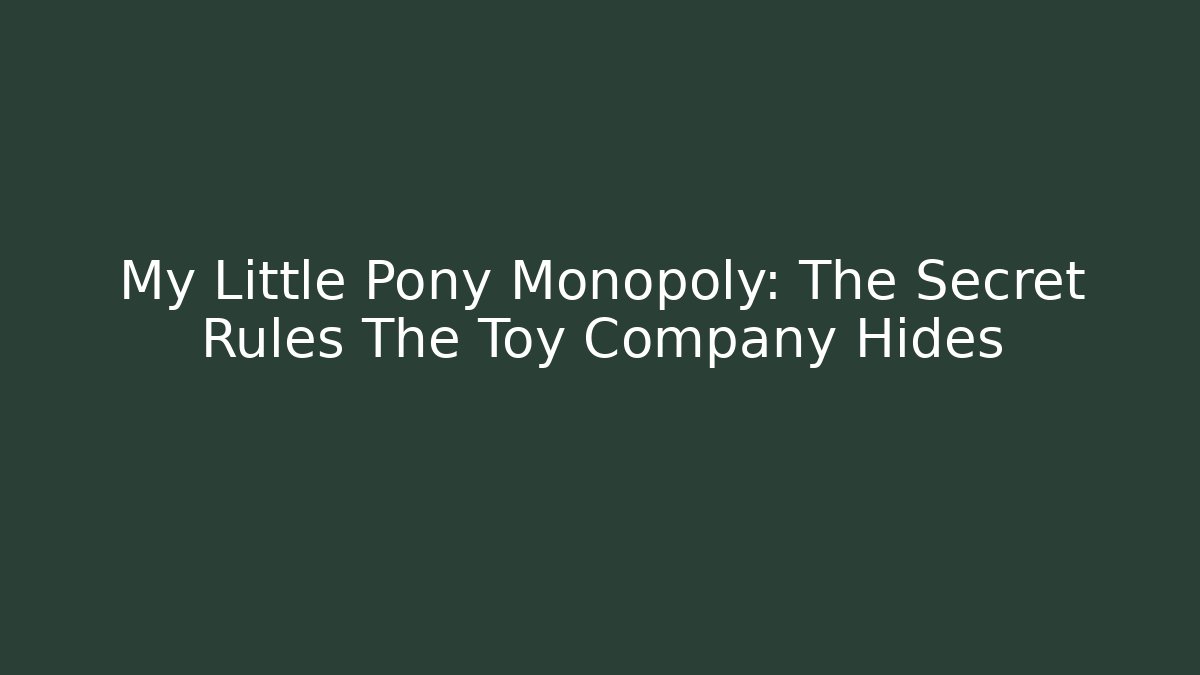 My Little Pony Monopoly: The Secret Rules The Toy Company Hides