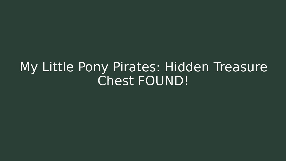 My Little Pony Pirates: Hidden Treasure Chest FOUND! - Critter Realm