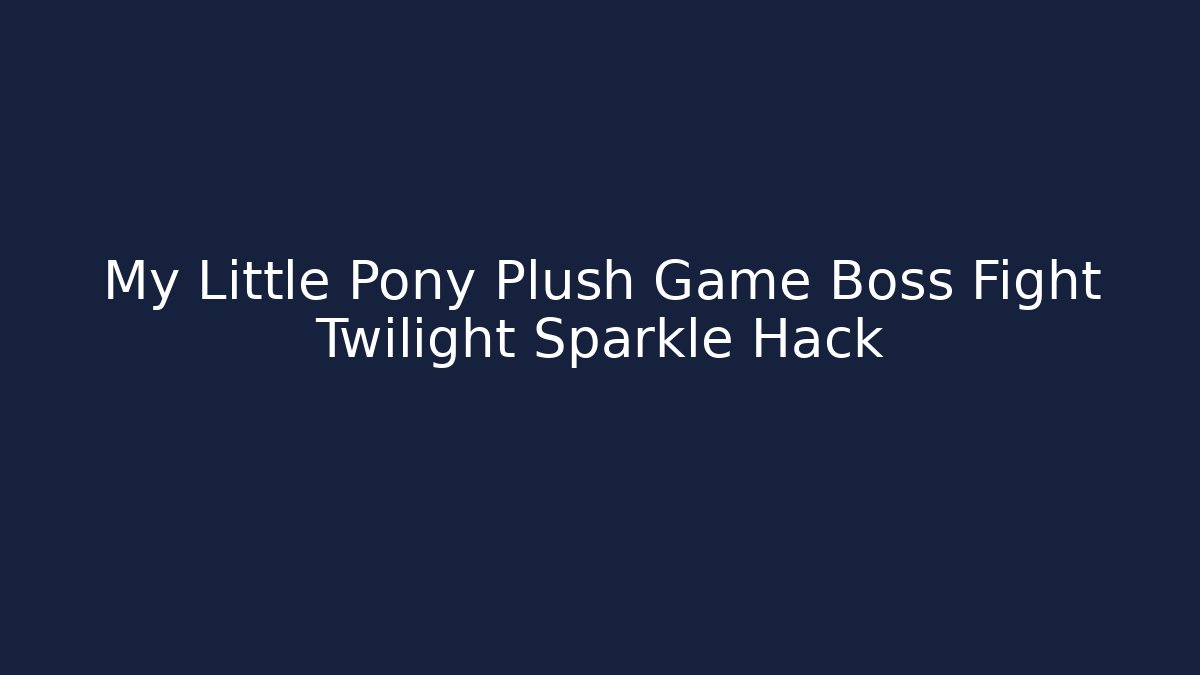 My Little Pony Plush Game Boss Fight Twilight Sparkle Hack