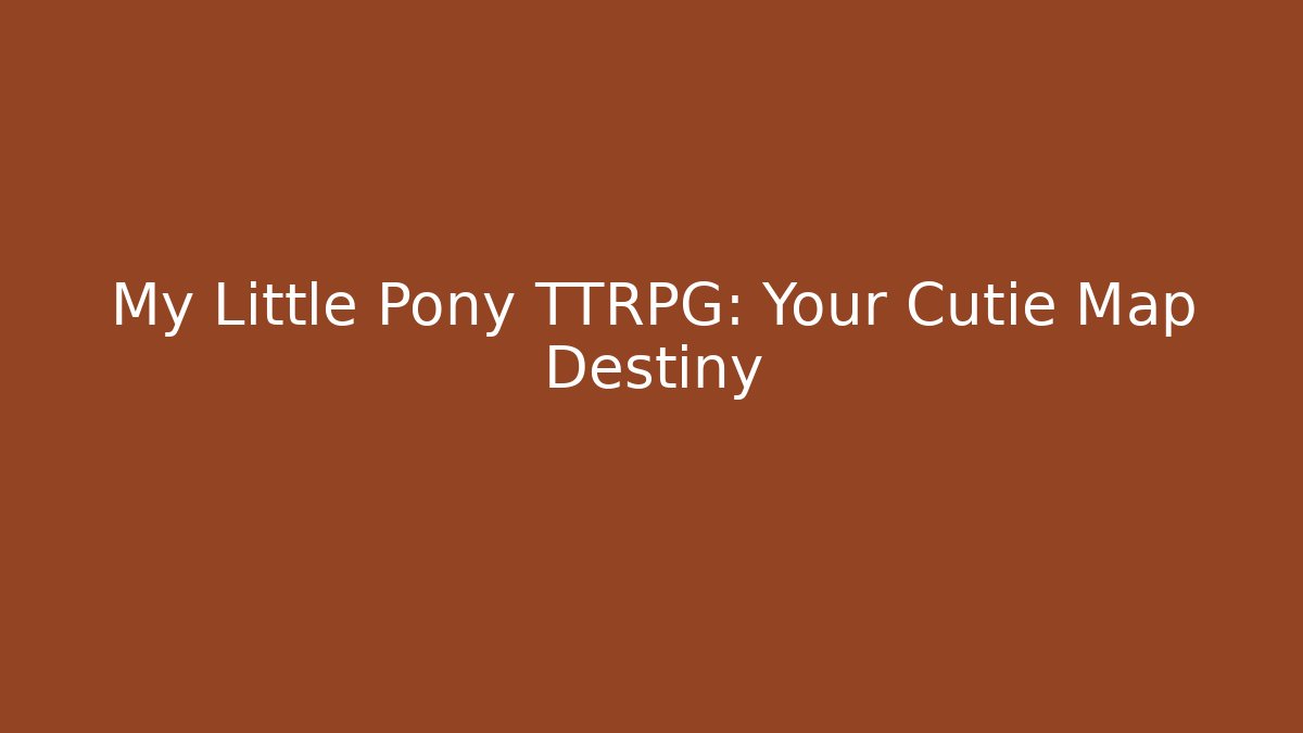My Little Pony TTRPG: Your Cutie Map Destiny