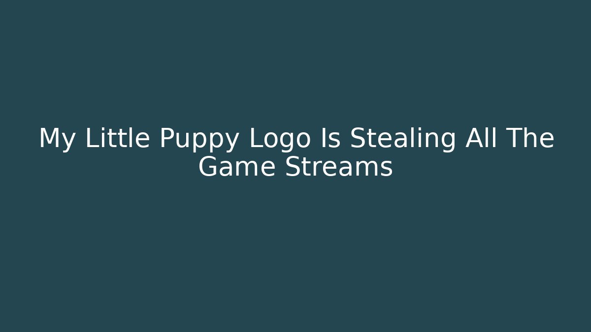 My Little Puppy Logo Is Stealing All The Game Streams