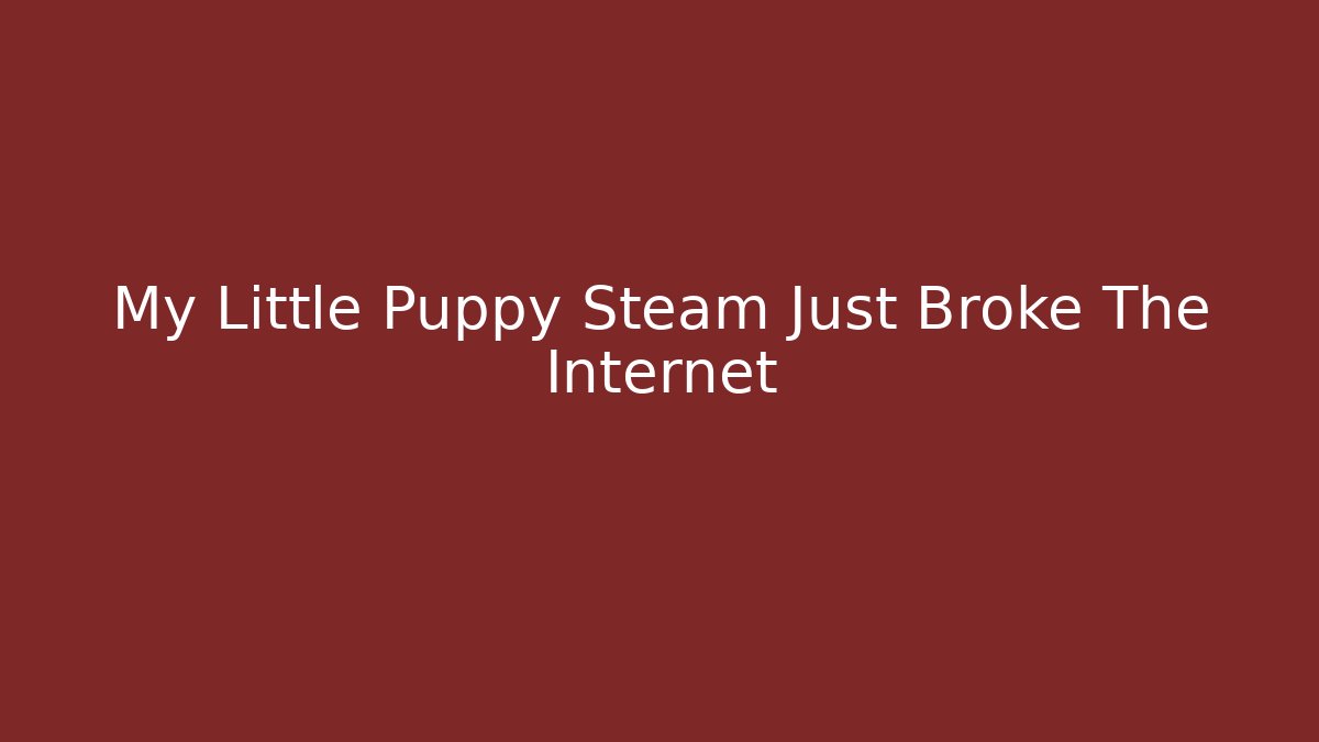 My Little Puppy Steam Just Broke The Internet
