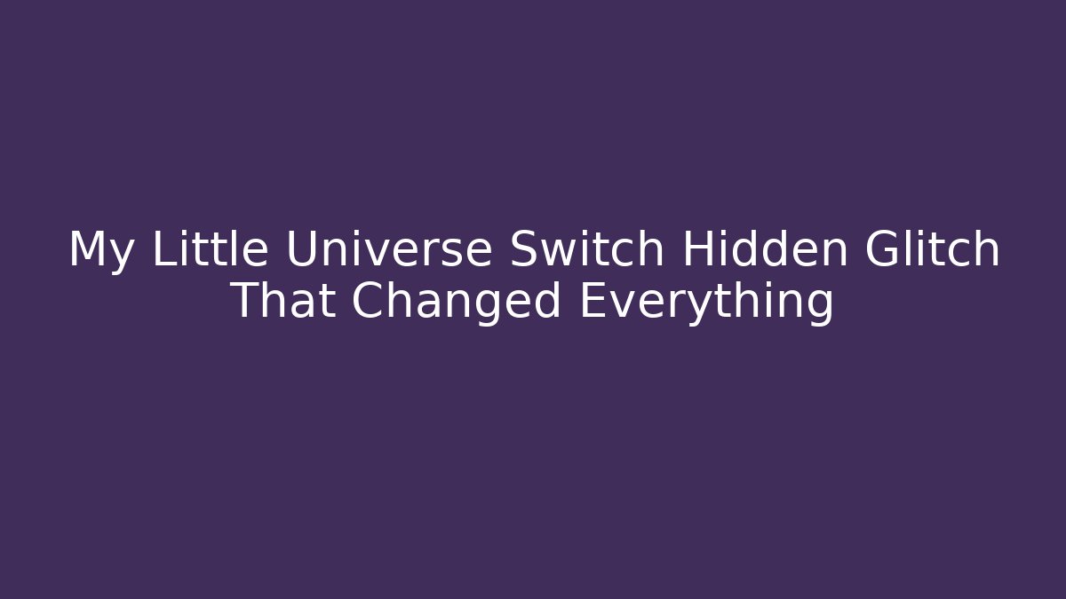 My Little Universe Switch Hidden Glitch That Changed Everything - Critter Realm