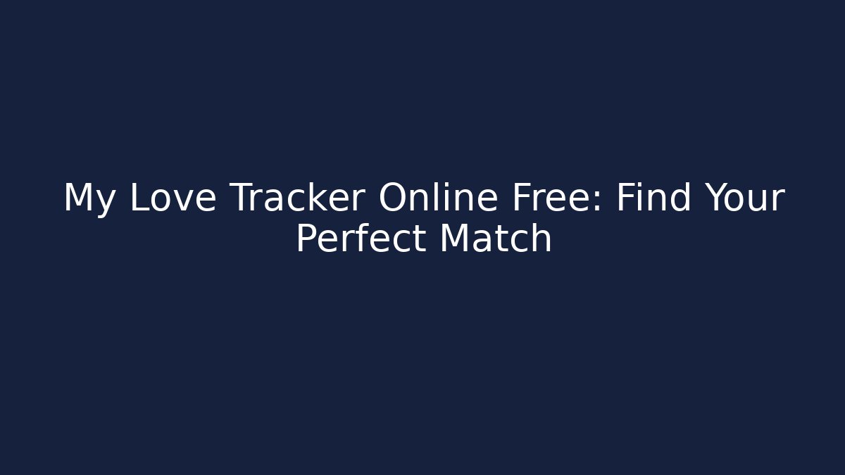 My Love Tracker Online Free: Find Your Perfect Match