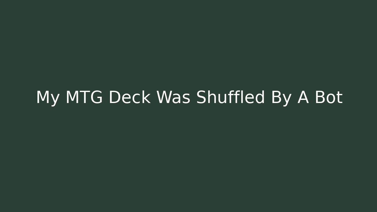 My MTG Deck Was Shuffled By A Bot