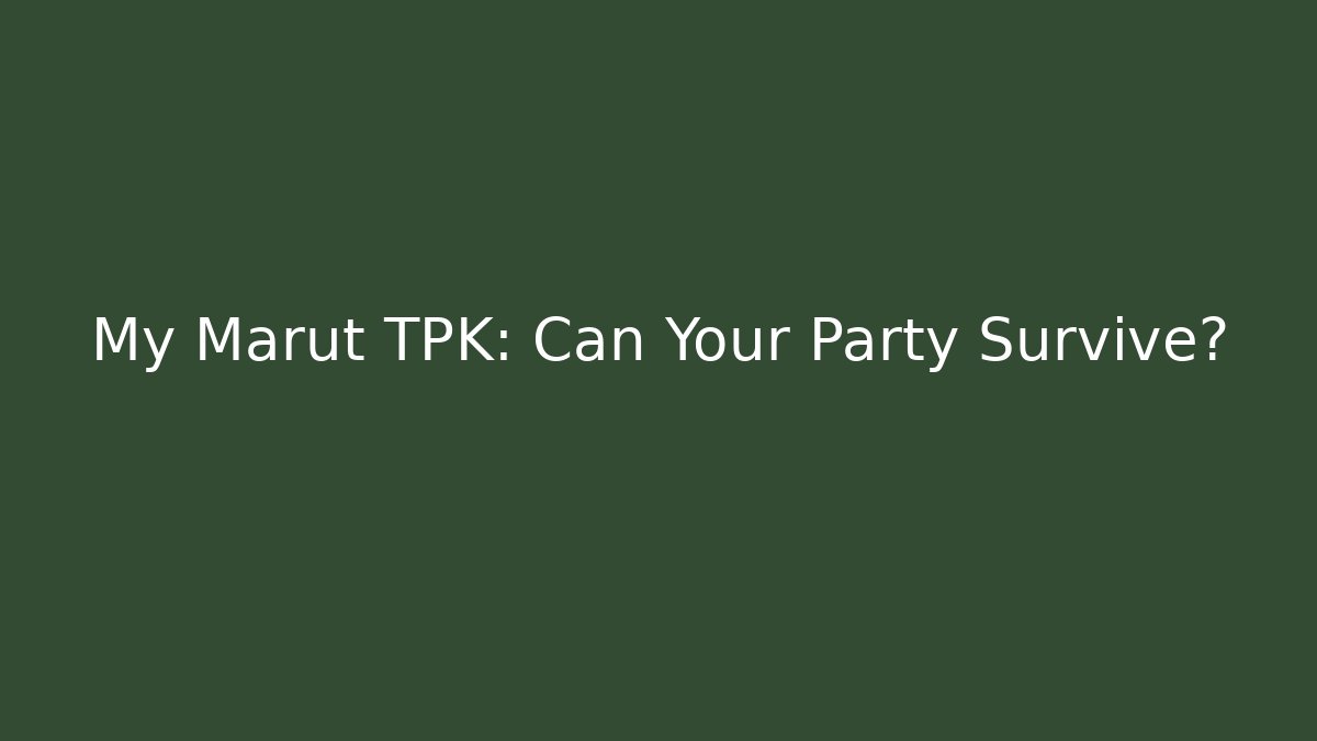 My Marut TPK: Can Your Party Survive?
