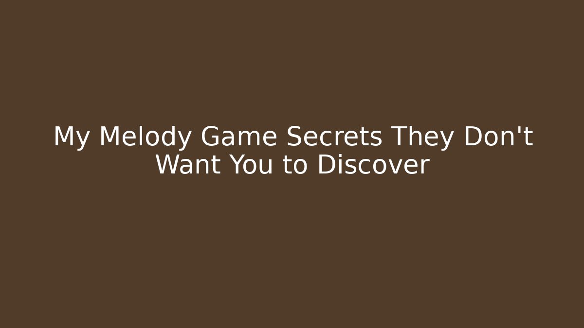 My Melody Game Secrets They Don't Want You to Discover