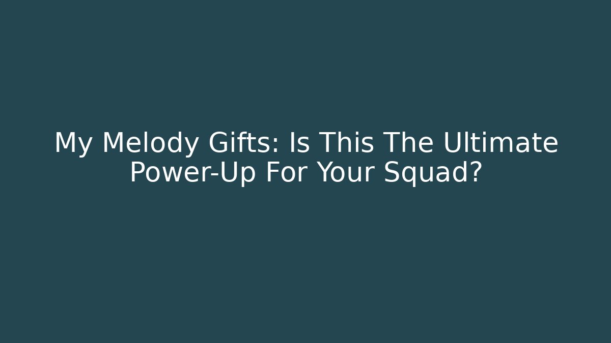 My Melody Gifts: Is This The Ultimate Power-Up For Your Squad?