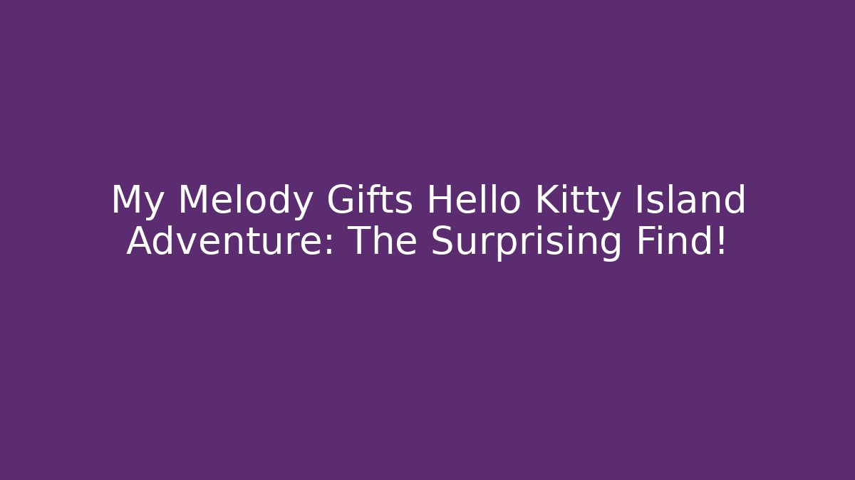 My Melody Gifts Hello Kitty Island Adventure: The Surprising Find!