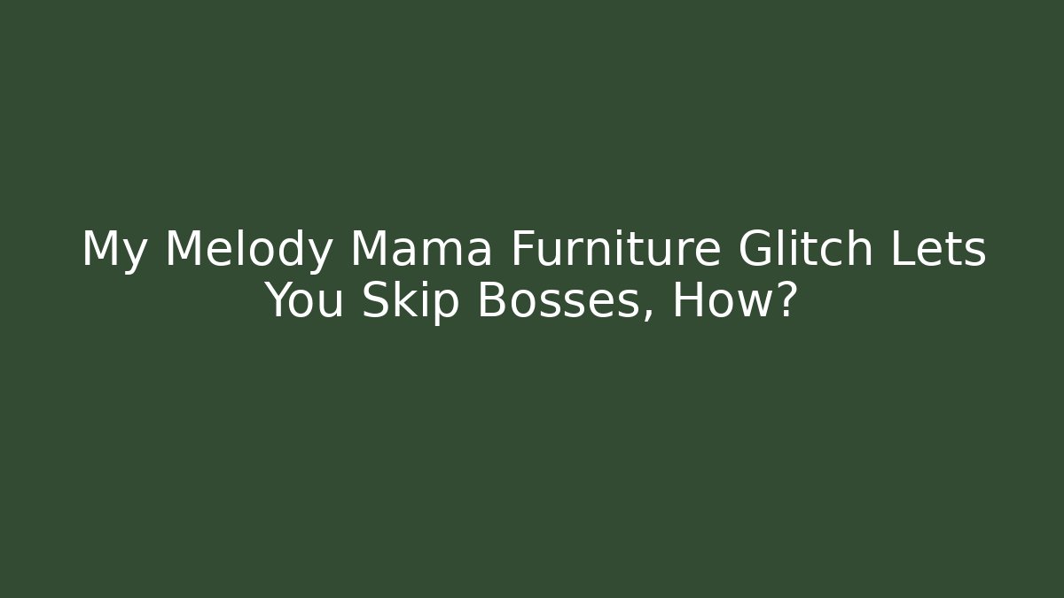 My Melody Mama Furniture Glitch Lets You Skip Bosses, How?