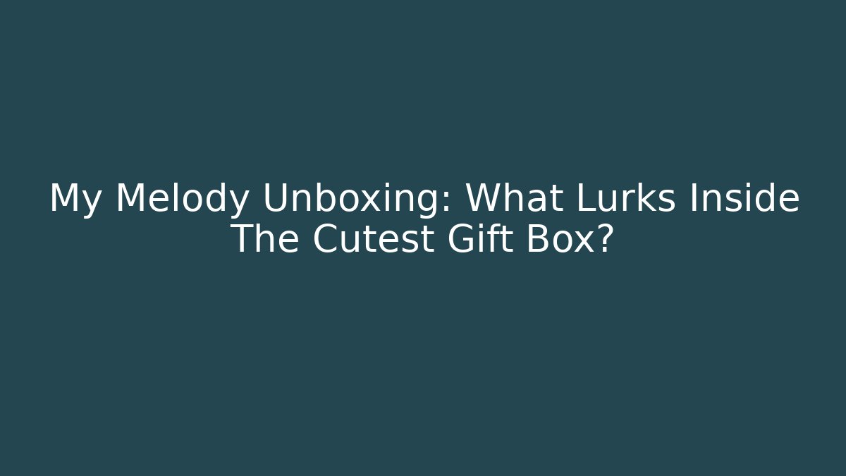 My Melody Unboxing: What Lurks Inside The Cutest Gift Box?