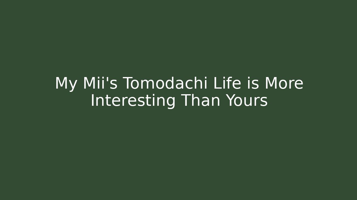 My Mii's Tomodachi Life is More Interesting Than Yours - Critter Realm