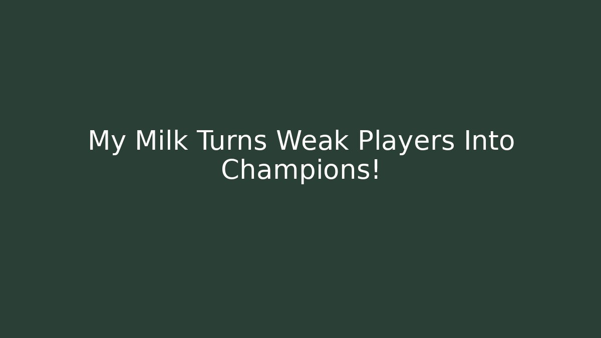 My Milk Turns Weak Players Into Champions!