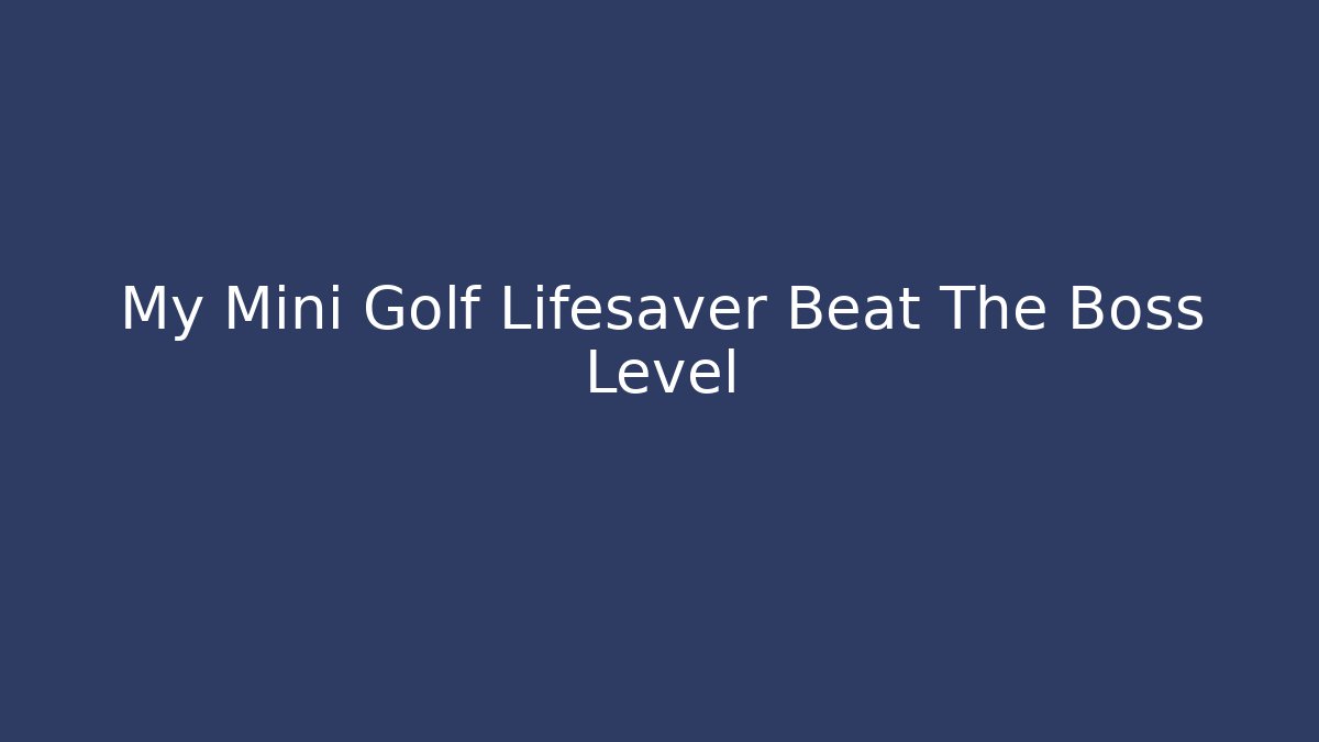 My Mini Golf Lifesaver Beat The Boss Level