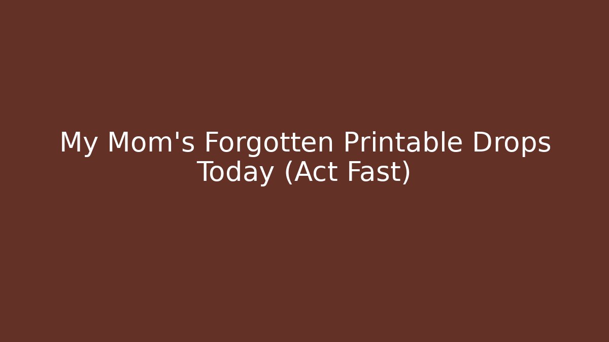 My Mom’s Forgotten Printable Drops Today (Act Fast)