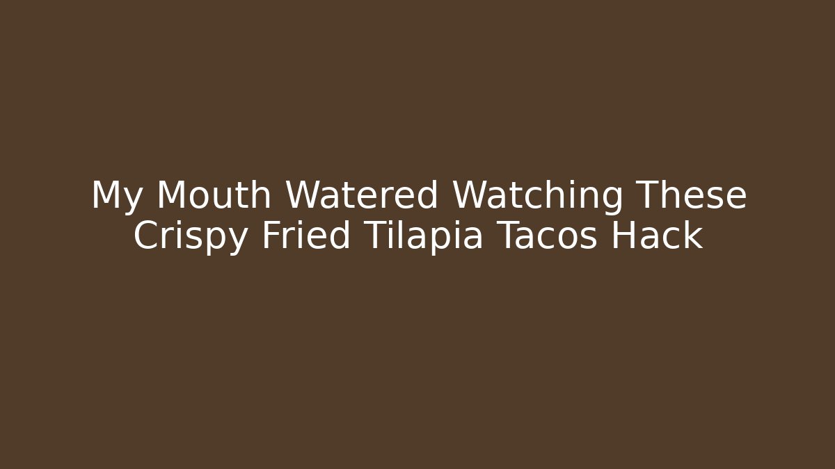 My Mouth Watered Watching These Crispy Fried Tilapia Tacos Hack