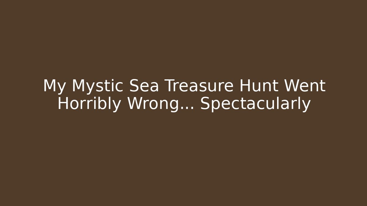 My Mystic Sea Treasure Hunt Went Horribly Wrong... Spectacularly