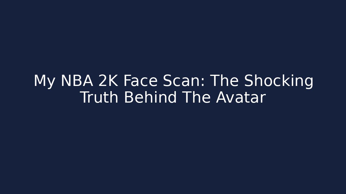 My NBA 2K Face Scan: The Shocking Truth Behind The Avatar