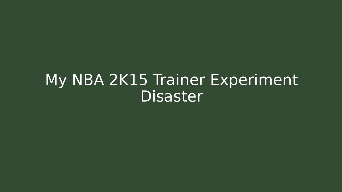 My NBA 2K15 Trainer Experiment Disaster