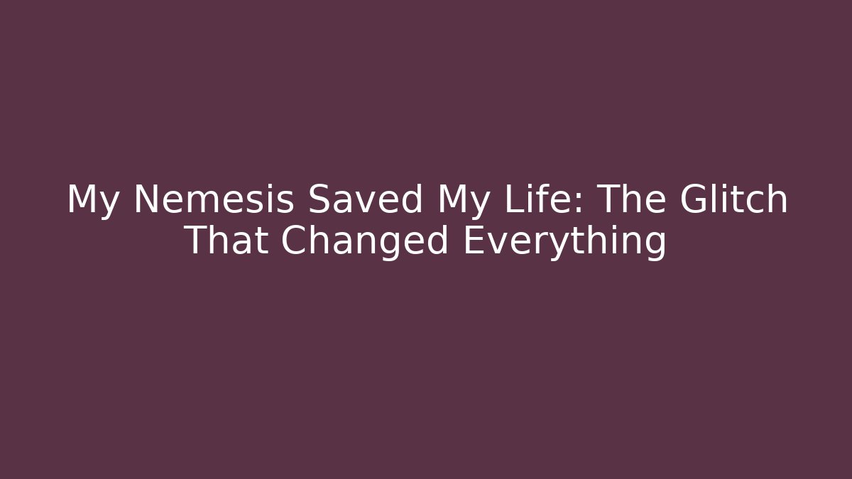 My Nemesis Saved My Life: The Glitch That Changed Everything