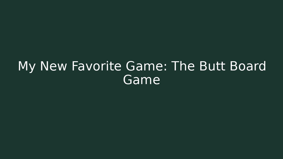 My New Favorite Game: The Butt Board Game