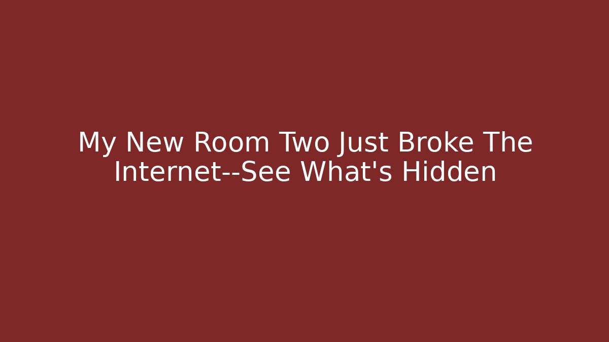 My New Room Two Just Broke The Internet—See What’s Hidden