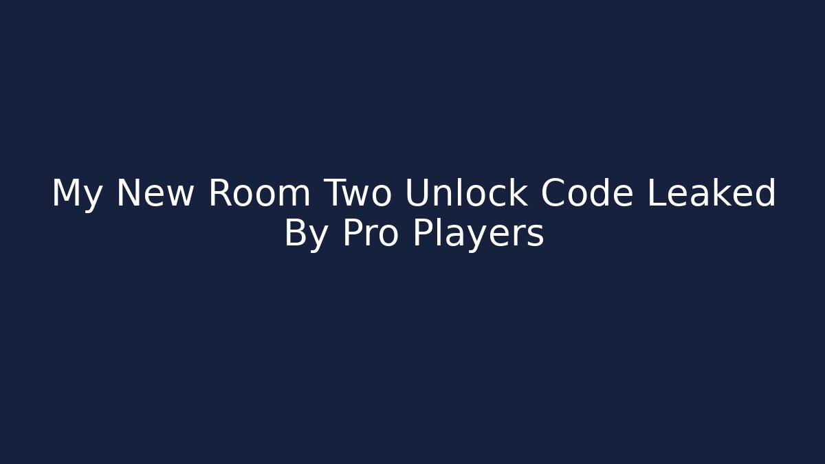 My New Room Two Unlock Code Leaked By Pro Players
